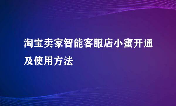 淘宝卖家智能客服店小蜜开通及使用方法