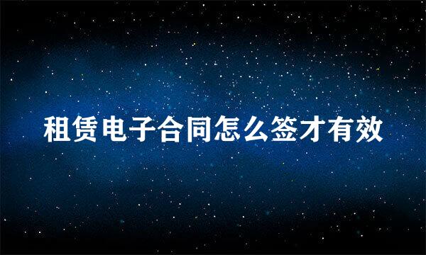 租赁电子合同怎么签才有效