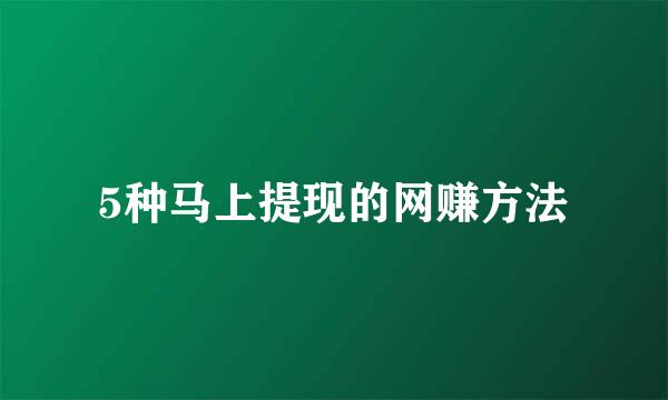 5种马上提现的网赚方法