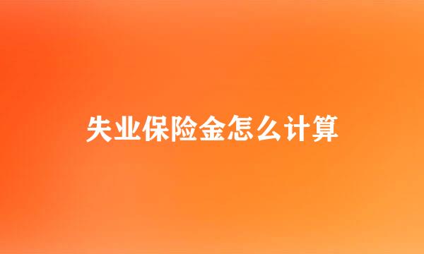 失业保险金怎么计算