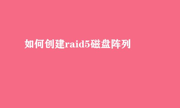 如何创建raid5磁盘阵列