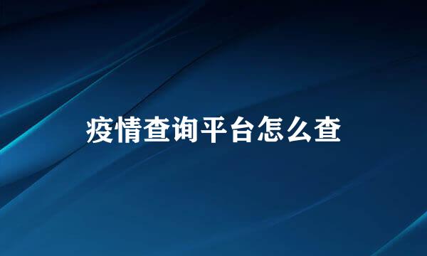 疫情查询平台怎么查