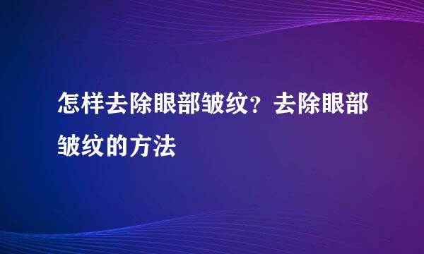 怎样去除眼部皱纹？去除眼部皱纹的方法