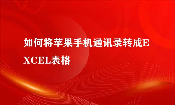 如何将苹果手机通讯录转成EXCEL表格