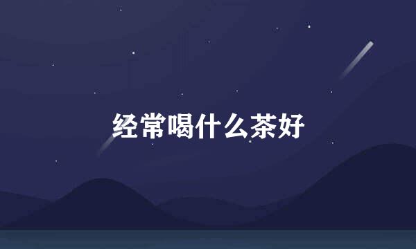 经常喝什么茶好