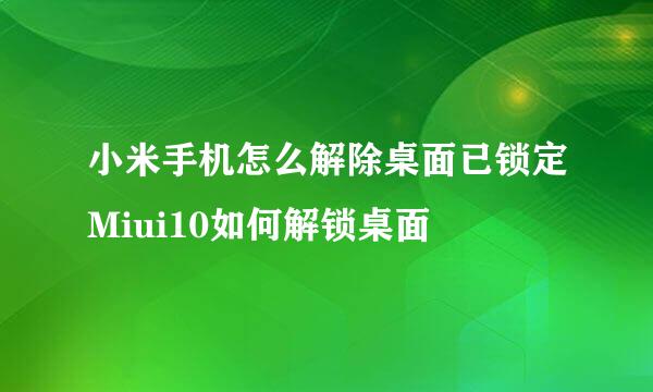 小米手机怎么解除桌面已锁定Miui10如何解锁桌面