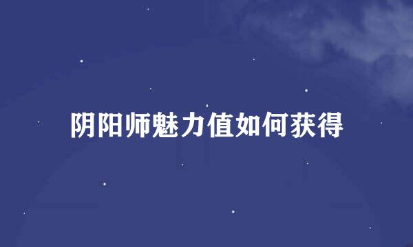阴阳师魅力值如何获得