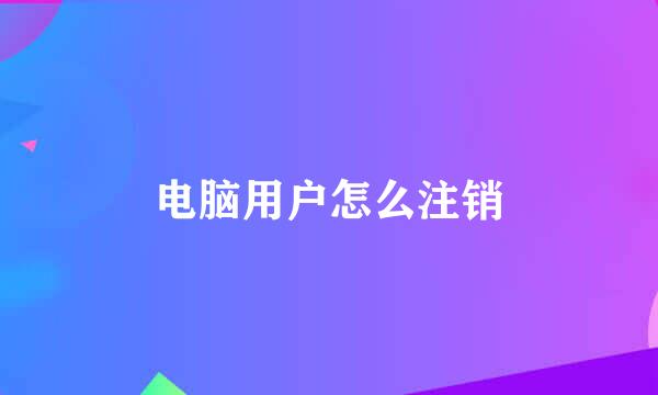 电脑用户怎么注销
