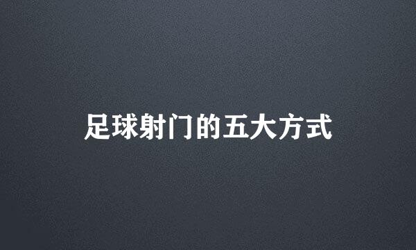 足球射门的五大方式