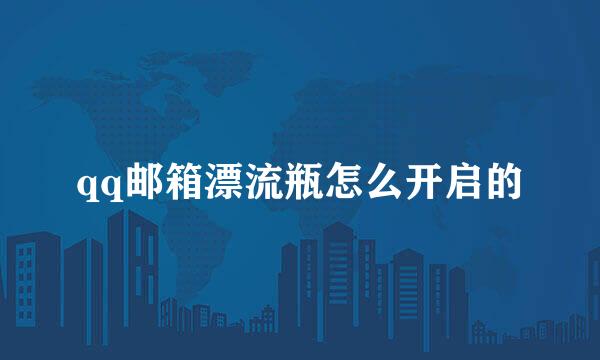 qq邮箱漂流瓶怎么开启的