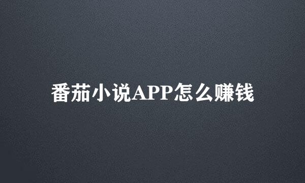 番茄小说APP怎么赚钱