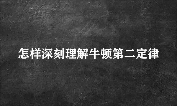 怎样深刻理解牛顿第二定律