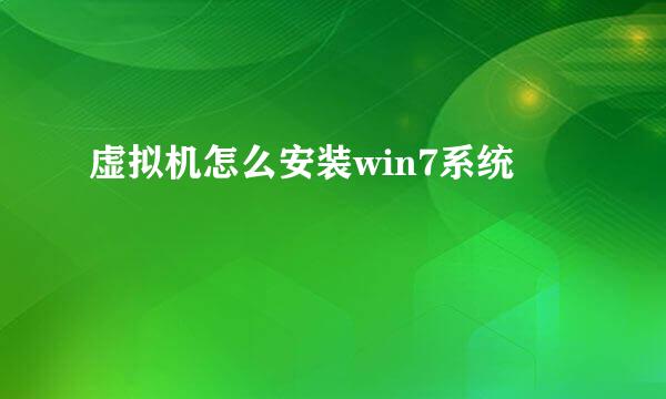 虚拟机怎么安装win7系统