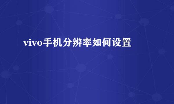 vivo手机分辨率如何设置