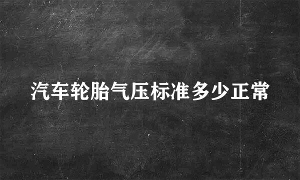 汽车轮胎气压标准多少正常