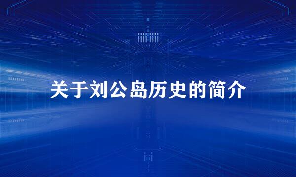 关于刘公岛历史的简介