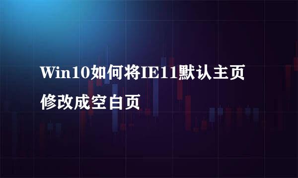 Win10如何将IE11默认主页修改成空白页