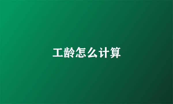 工龄怎么计算