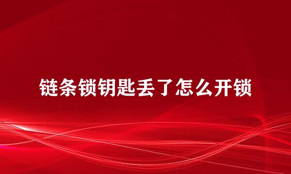 链条锁钥匙丢了怎么开锁