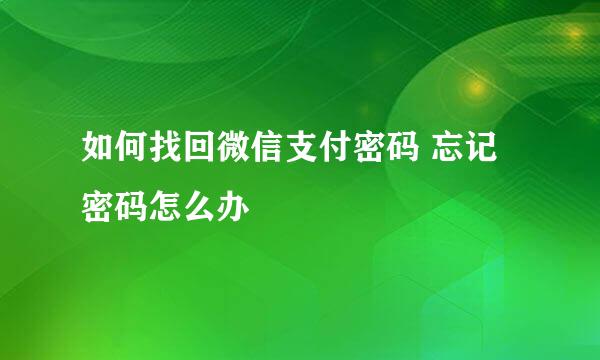 如何找回微信支付密码 忘记密码怎么办