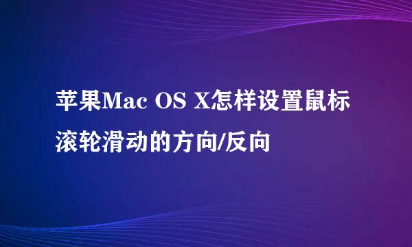 苹果Mac OS X怎样设置鼠标滚轮滑动的方向/反向