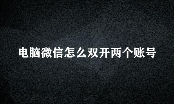 电脑微信怎么双开两个账号