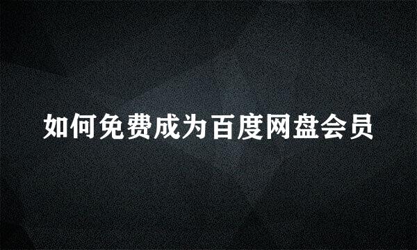 如何免费成为百度网盘会员
