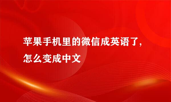 苹果手机里的微信成英语了,怎么变成中文