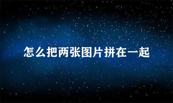 怎么把两张图片拼在一起