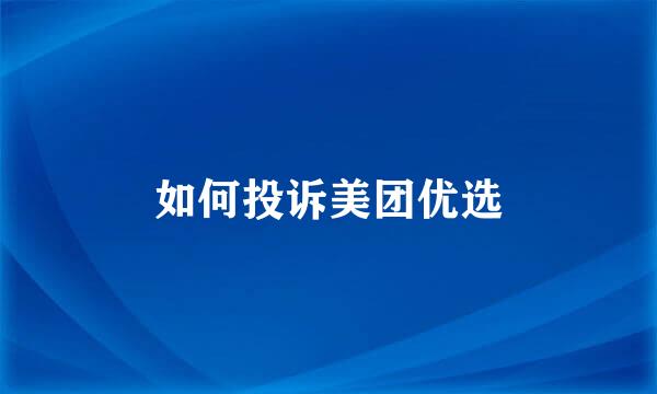 如何投诉美团优选
