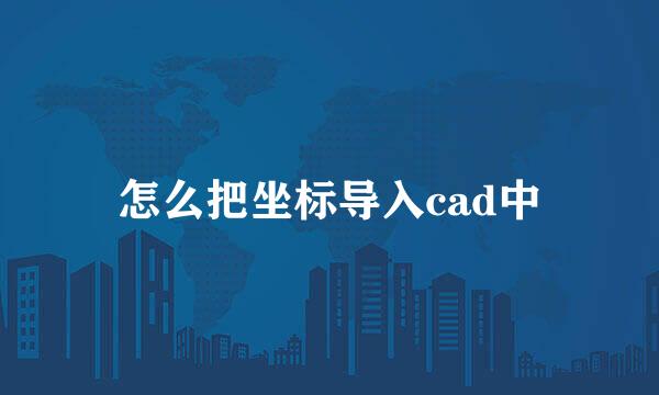 怎么把坐标导入cad中