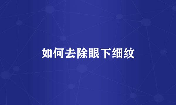 如何去除眼下细纹