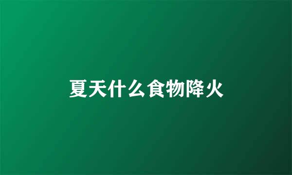 夏天什么食物降火