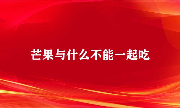 芒果与什么不能一起吃