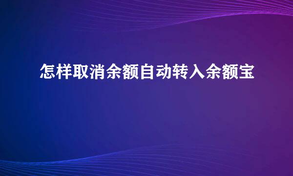 怎样取消余额自动转入余额宝