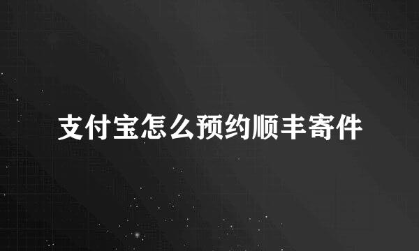 支付宝怎么预约顺丰寄件