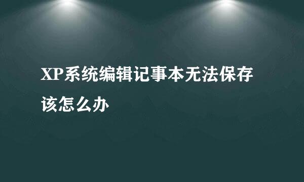 XP系统编辑记事本无法保存该怎么办