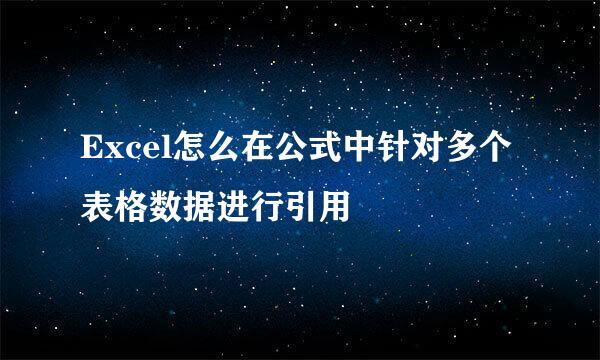 Excel怎么在公式中针对多个表格数据进行引用