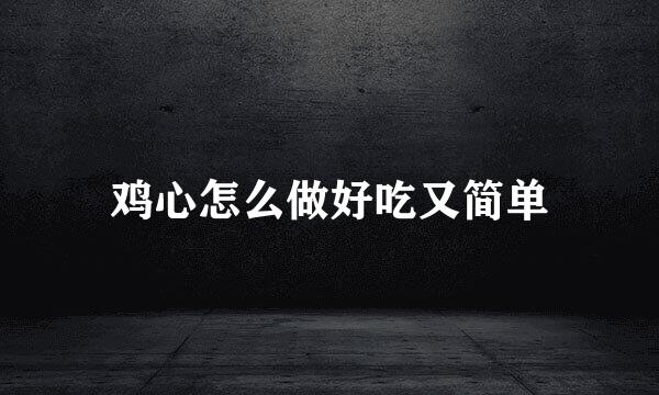 鸡心怎么做好吃又简单