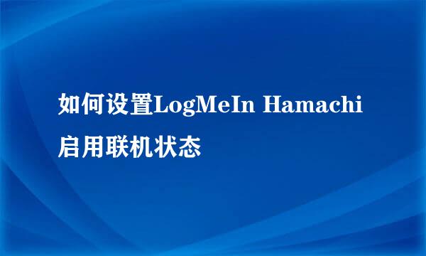如何设置LogMeIn Hamachi启用联机状态