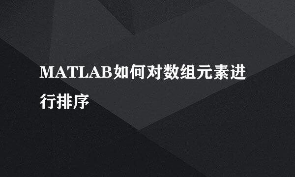 MATLAB如何对数组元素进行排序