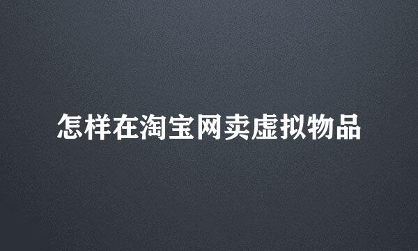 怎样在淘宝网卖虚拟物品