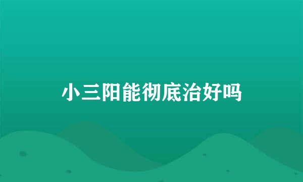 小三阳能彻底治好吗