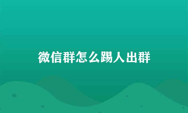 微信群怎么踢人出群