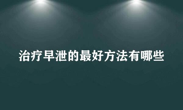 治疗早泄的最好方法有哪些