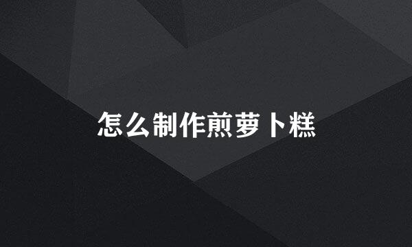 怎么制作煎萝卜糕