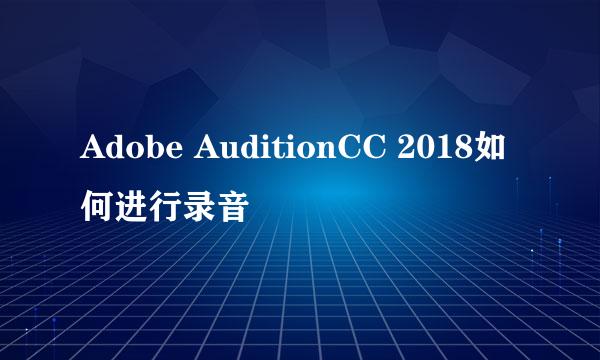 Adobe AuditionCC 2018如何进行录音