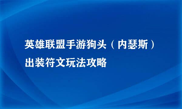 英雄联盟手游狗头（内瑟斯）出装符文玩法攻略