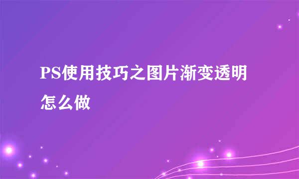 PS使用技巧之图片渐变透明怎么做