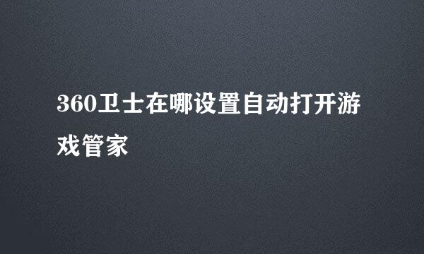 360卫士在哪设置自动打开游戏管家